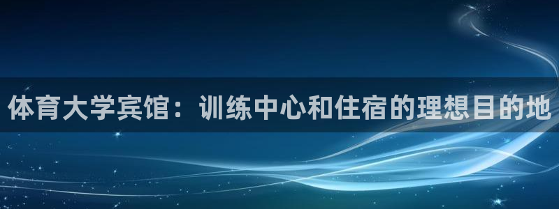 焦点娱乐官网首页：体育大学宾馆：训练中心和住宿的理想